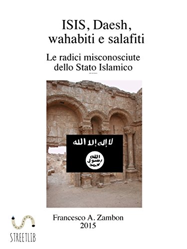 ISIS, Daesh, wahabiti,  salafiti - Le radici misconosciute dello Stato Islamico (Italian Edition)