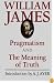 Pragmatism and The Meaning of Truth (The Works of William James)