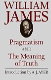 Pragmatism and The Meaning of Truth (Works of William James)