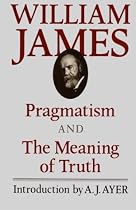 Pragmatism and The Meaning of Truth (The Works of William James)