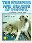 The Whelping and Rearing of Puppies: A Complete and Practical Guide