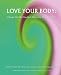 Love Your Body: Change the Way You Feel About the Body You Have