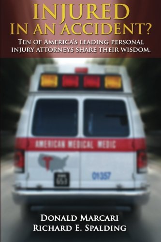 Injured In An Accident?: Ten of America's leading personal injury attorneys share their wisdom.