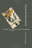 Trauma Recalled: Liturgy, Disruption, and Theology