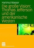 Produkt-Bild: Die gro&szlig;e Vision: Thomas Jefferson und der amerikanische Westen