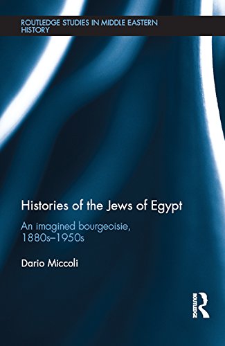 Histories of the Jews of Egypt: An Imagined Bourgeoisie, 1880s-1950s (Routledge Studies in Middle Eastern History)