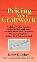 The Basic Guide to Pricing Your Craftwork: With Profitable Strategies for Recordkeeping, Cutting Material Costs, Time & Workplace Management, Plus Tax