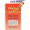 The Basic Guide to Pricing Your Craftwork: With Profitable Strategies for Recordkeeping, Cutting Material Costs, Time & Workplace Management, Plus Tax