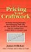 The Basic Guide to Pricing Your Craftwork: With Profitable Strategies for Recordkeeping, Cutting Material Costs, Time and Workplace Management, Plus Tax