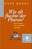 Wie oft fluchte der Pharao? Von Leuten, die Geschichte machten - Hans Bankl