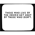 Those who live by the sword get shot by those who don't. Decorated Mouse Pad