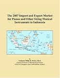The 2007 Import and Export Market for Pianos and Other String Musical Instruments in Indonesia