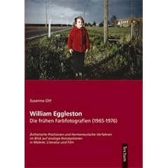 William Eggleston. Die fr�hen Farbfotografien (1965-1976). �sthetische Positionen und hermeneutische Verfahren im Blick auf analoge Konzeptionen in Malerei, Literatur und Film