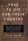 Free to Die for Their Country: The Story of the Japanese American Draft Resisters in World War II (Chicago Series in Law and Society)