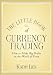The Little Book of Currency Trading: How to Make Big Profits in the World of Forex (Little Books. Big Profits)