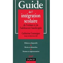 Guide de l'int�gration scolaire de l'enfant et de l'adolescent handicap�s: Fili�res et dispositifs, droits et d�marches, normes et r�glementation