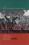 Mexico`s Pivotal Democratic Election: Candidates, Voters, and the Presidential Campaign of 2000