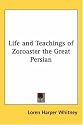 Life And Teachings of Zoroaster the Great Persian