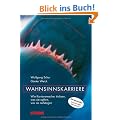 Business & Karriere: Wahnsinnskarriere. Wie Karrieremacher tricksen; Was sie opfern; Wie sie aufsteigen