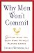 Why Men Won''t Commit: Getting What You Both Want Without Playing Games