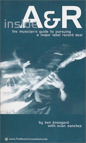 Inside A&R: The Musician's Guide to Pursuing a Major Label Record Deal