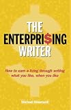 The Enterprising Writer: How to Earn a Living Through Writing What You Like, When You Like
