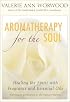Aromatherapy for the Soul: Healing the Spirit with Fragrance and Essential Oils