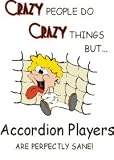 CRAZY PEOPLE DO CRAZY THINGS BUT Accordion Players ARE PERFECTLY SANE! Apron (Various Colors Available)