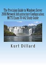 The Precision Guide to Windows Server 2008 Network Infrastructure Configuration: MCTS Exam 70-642 Study Guide The Precision Guide to Windows Server 2008 Network Infrastructure Configuration: MCTS Exam 70-642 Study Guide