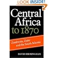 Central Africa to 1870: Zambezia, Zaire and the South Atlantic by David Birmingham