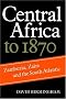 Central Africa to 1870: Zambezia, Zaire and the South Atlantic