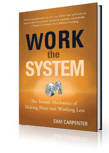 Work the System: The Simple Mechanics of Making More and Working Less