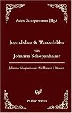 Jugendleben und Wanderbilder von Johanna Schopenhauer: Johanna Schopenhauers Nachlass in zwei B�nden