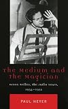The Medium and the Magician: Orson Welles, the Radio Years, 1934-1952 (Critical Media Studies)