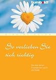 So verlieben Sie sich richtig. Wie man seinen Traumpartner sucht und findet - Nina Dei�ler