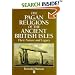 The Pagan Religions of the Ancient British Isles: Their Nature and Legacy