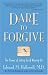 Dare to Forgive: The Power of Letting Go and Moving On