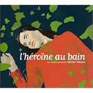 L'H�ro�ne au bain - un conte musical de Olivier Libaux