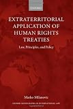 Extraterritorial Application of Human Rights Treaties: Law, Principles, and Policy (Oxford Monographs in International Law)