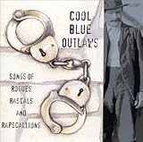 Cool Blue Outlaws: Songs of Rogues Rascals and Rapscallions