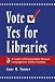 Vote Yes for Libraries: A Guide to Winning Ballot Measure Campaigns for Library Fundi...
