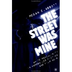 The Street Was Mine: White Masculinity in Hardboiled Fiction and Film Noir: White Masculinity and Urban Space in Hardboiled Fiction and Film Noir