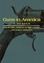 Guns in America: A Historical Reader