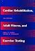 Cardiac Rehabilitation Adult Fitness, and Exercise Testing