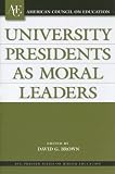 University Presidents as Moral Leaders (American Council on Education/Oryx Press Series on Higher Education)