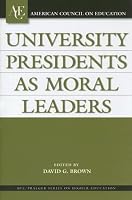 University Presidents as Moral Leaders (American Council on Education/Oryx Press Series on Higher Education)