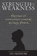 Strength in Weakness: Writings of Eighteenth-Century Quaker Women (Sacred Literature Series)