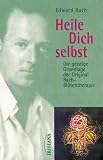 Heile Dich selbst: Die geistige Grundlage der Original-Bach-Bl&uuml;tentherapie - Edward Bach