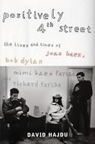 Positively Fourth Street: The Lives and Times of Joan Baez, Bob Dylan, Mimi Baez Farina and Richard Farina