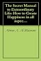 The Secret Manual to Extraordinary Life: How to Create Happiness in all aspects of your life NOW